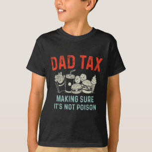 Tax Making Sure It's Not Poison Fathers Day Dad Ta T-Shirt