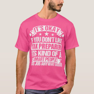 Tax Preparer lover Its Okay If You Dont Like Tax P T-Shirt