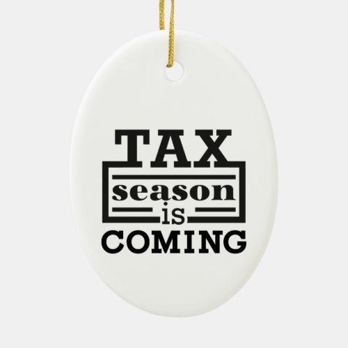 Tax Season Is Coming Ceramic Ornament