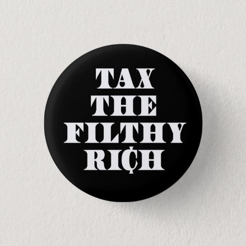 Tax the Filthy Rich Button