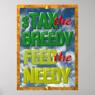 Tax the greedy Feed the Needy poster