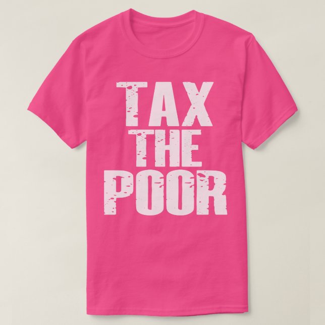 Tax The Poor T-Shirt (Design Front)