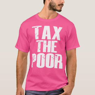 Tax The Poor T-Shirt