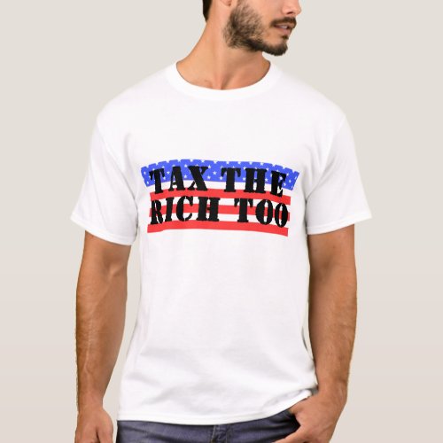 Tax The Rich Too T_Shirt