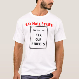 Tax Wall Street so we can Fix Our Streets T-Shirt