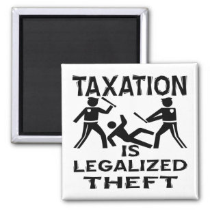 Taxation Is Legalized Theft Magnet