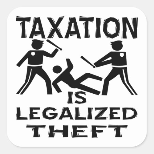 Taxation Is Legalized Theft Square Sticker