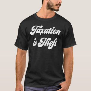 Taxation is Theft Free Market Capitalism Ancap Lib T-Shirt