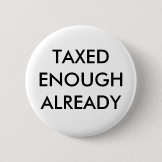 TAXED ENOUGH ALREADY PINBACK BUTTON