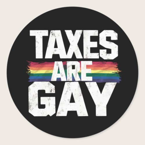 Taxes Are Gay Funny Gay Pride Lgbt Pride Month Classic Round Sticker Taxes Are Gay Funny Gay Pride Lgbt Pride Month Classic Round Sticker