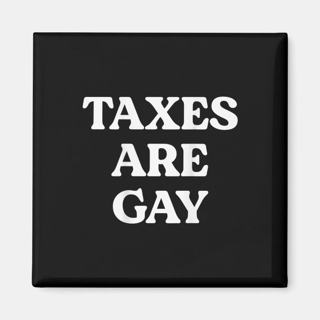 Taxes Are Gay Funny Saying Quote For Men Women  Magnet (Front)