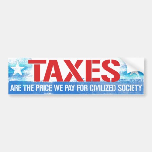 Taxes are the price we pay for civilized society _ bumper sticker