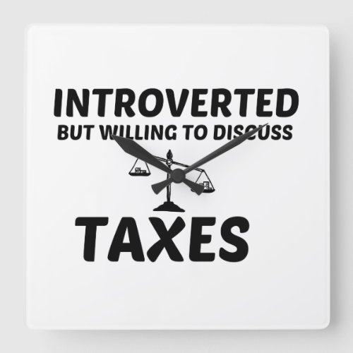 TAXES INTROVERTED BUT WILLING TO DISCUSS SQUARE WALL CLOCK