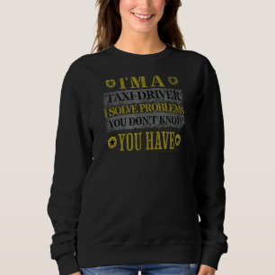 Taxi Driver and Problem Solver - Funny Cab Driver Sweatshirt