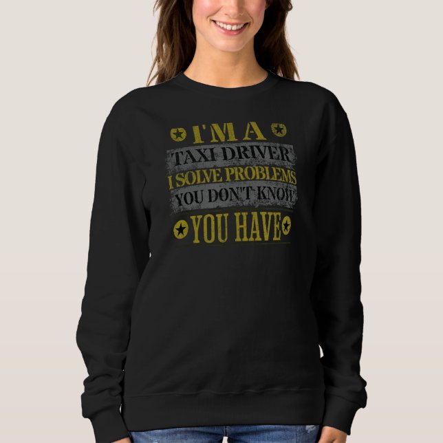 Taxi Driver and Problem Solver - Funny Cab Driver  Sweatshirt (Front)