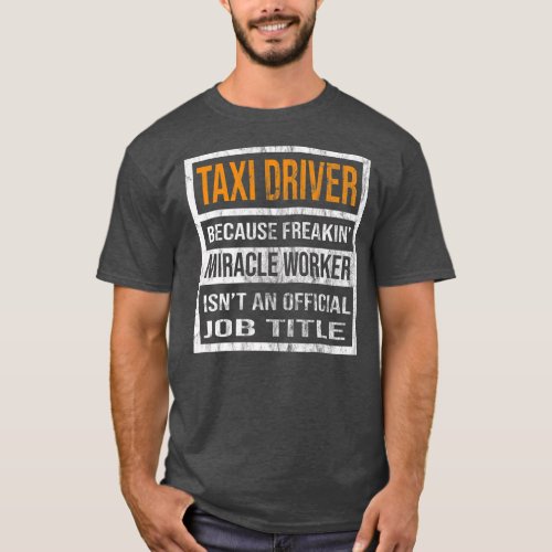 Taxi Driver Because Miracle Worker Funny Men T_Shirt