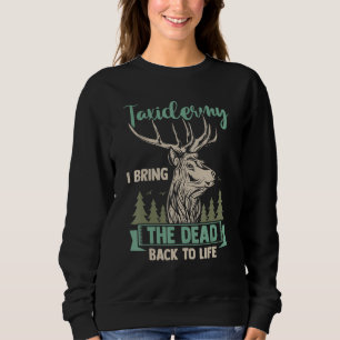 Taxidermist Hunter Taxidermy I Bring The Dead Back Sweatshirt