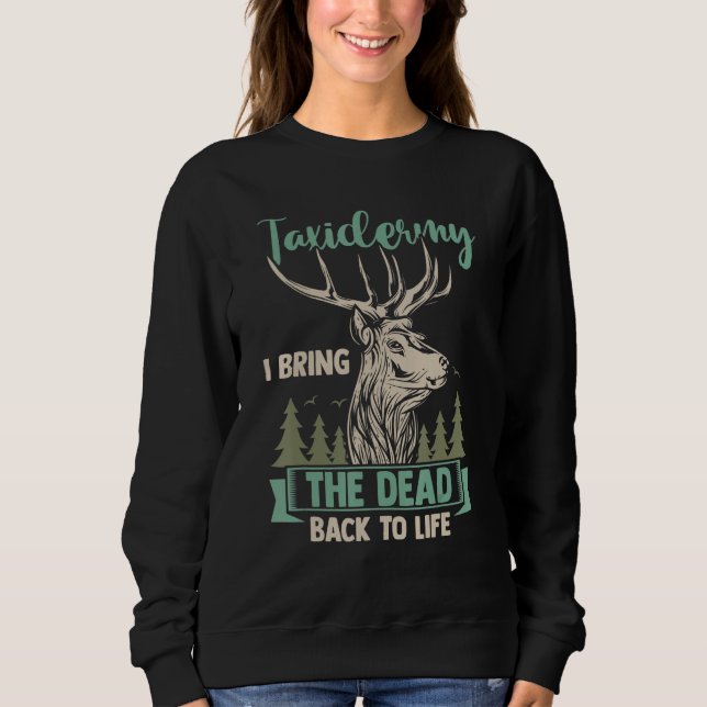 Taxidermist Hunter Taxidermy I Bring The Dead Back Sweatshirt (Front)
