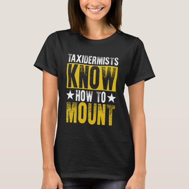 Taxidermists Know How To Mount Stuffing Animal Tax T-Shirt (Front)