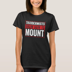 Taxidermists Know How To Mount T-Shirt