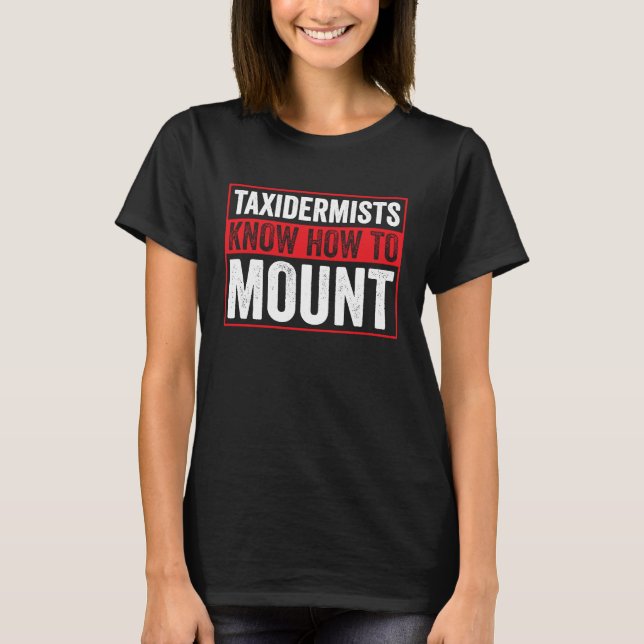 Taxidermists Know How To Mount T-Shirt (Front)