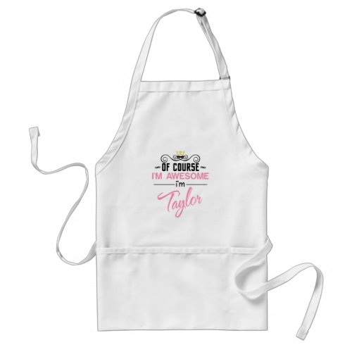 Taylor Of Course Im Awesome Name Adult Apron