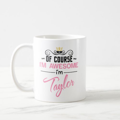 Taylor Of Course Im Awesome Name Coffee Mug