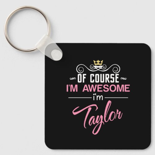 Taylor Of Course Im Awesome Name Keychain