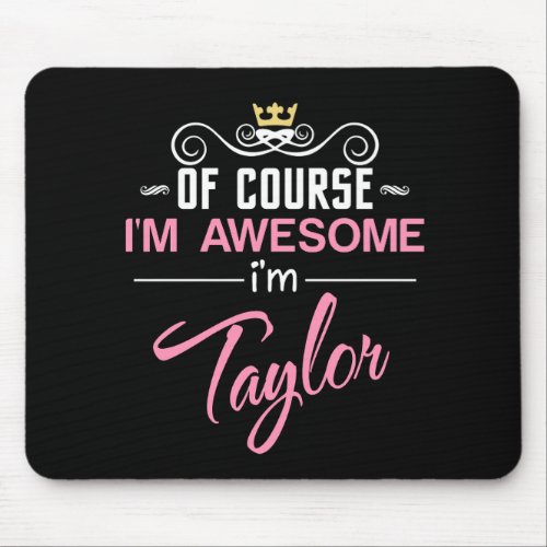 Taylor Of Course Im Awesome Name Mouse Pad
