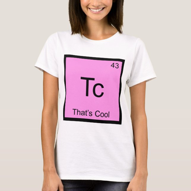 Tc - That's Cool Funny Chemistry Element Symbol T T-Shirt (Front)