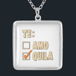 Te Amo Tequila Spanish Choice Silver Plated Necklace<br><div class="desc">Did you study in Spanish class? Always choose Tequila! Si, senor. Great gift or tshirt for drinking and getting drunk on tequila. Don't swallow the worm. Or drink the water, if you're visiting Mexico.</div>