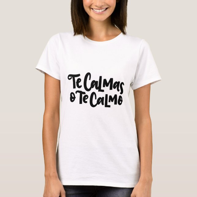 Te Calmas O Te Calmo, hand lettered T-Shirt (Front)