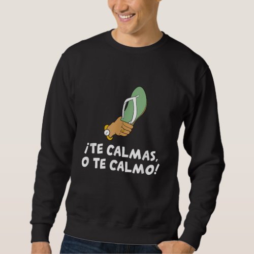 Te Calmas O Te Calmo Hispanic Spanish Sweatshirt