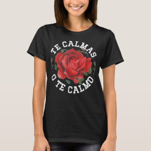 Te Calmas O Te Calmo, Mexican Gift Ideas T-Shirt