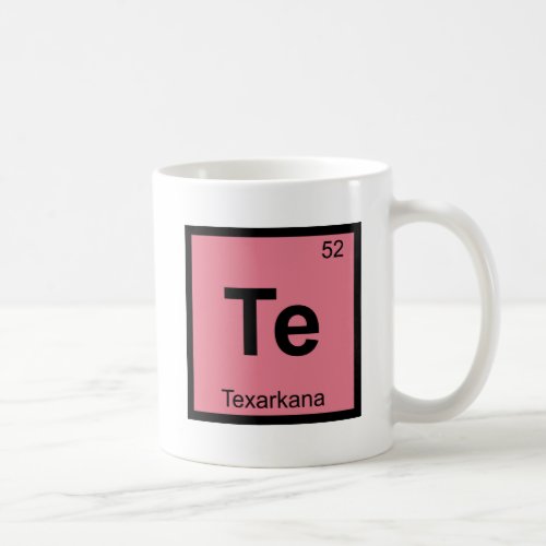 Te _ Texarkana City Chemistry Periodic Table Coffee Mug