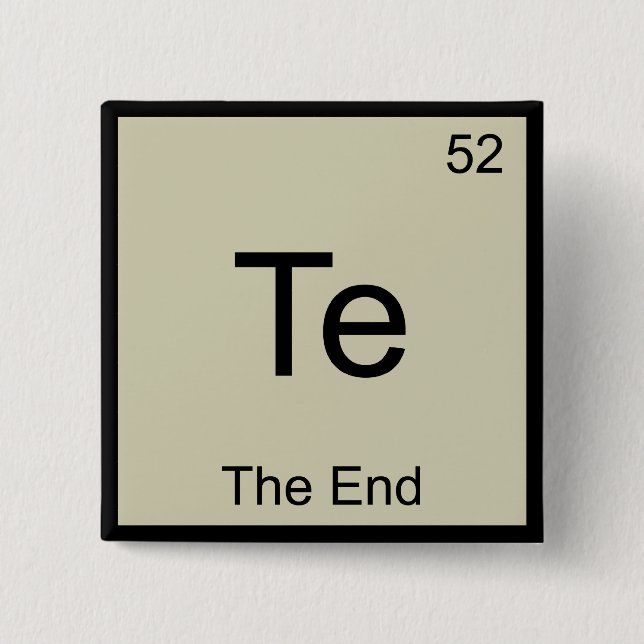 Te - The End Funny Chemistry Element Symbol Tee Pinback Button (Front)
