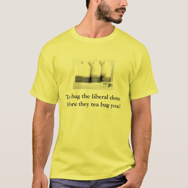 Tea bag the liberal dems before they tea bag you! T-Shirt (Front)