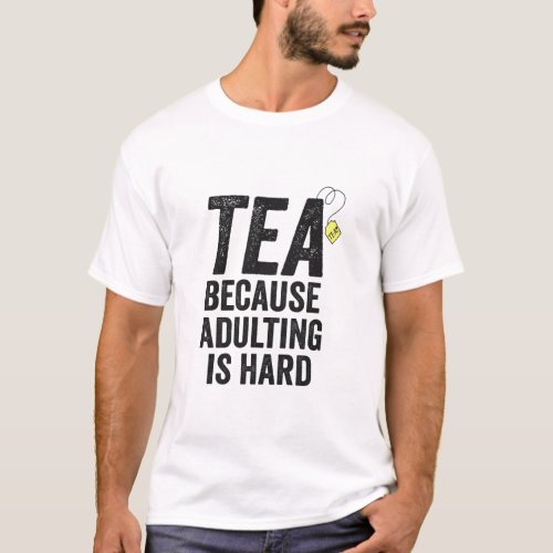 Tea Because Adulting is Hard Funny   T_Shirt