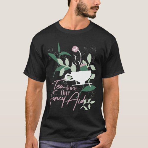 Tea does our fancy aid T_Shirt