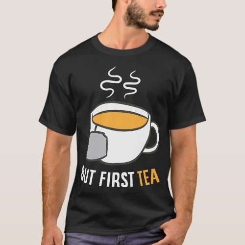 Tea Drinking But First Tea Breakfast Tea T_Shirt
