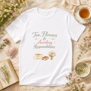 Tea, Flowers & Avoiding Responsibilities cottage T-Shirt