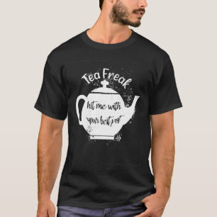 Tea Freak Hit Me With Your Best Pot Pun Tea T-Shirt
