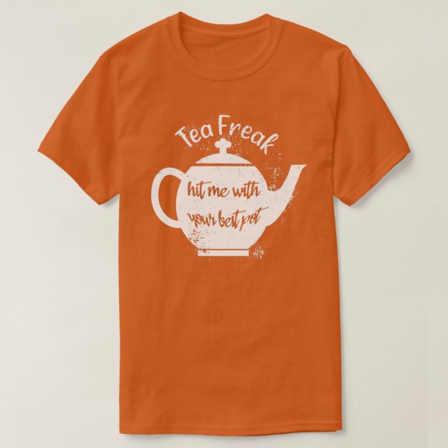 Tea Freak Hit Me With Your Best Pot T-Shirt (Design Front)