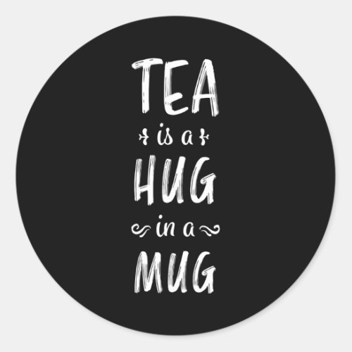 Tea is a Hug in a Mug _ Tealover Gift Classic Round Sticker