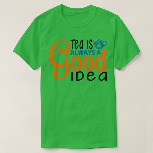 Tea Is Always A Good Idea 10 T-Shirt (Design Front)