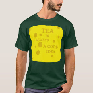 tea is always a good idea 4 T-Shirt