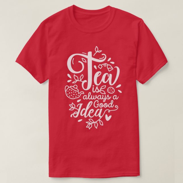 Tea is always a good Idea 6 T-Shirt (Design Front)