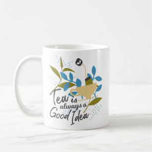 Tea is always a good idea coffee mug