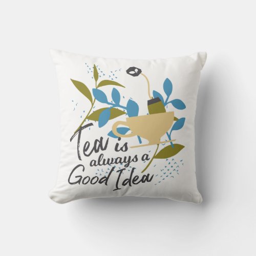 Tea is always a good idea throw pillow