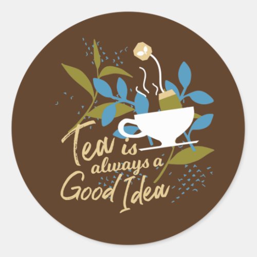 Tea is always a good idea ver 2 classic round sticker